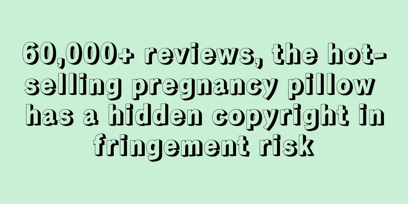 60,000+ reviews, the hot-selling pregnancy pillow has a hidden copyright infringement risk