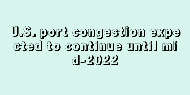 U.S. port congestion expected to continue until mid-2022
