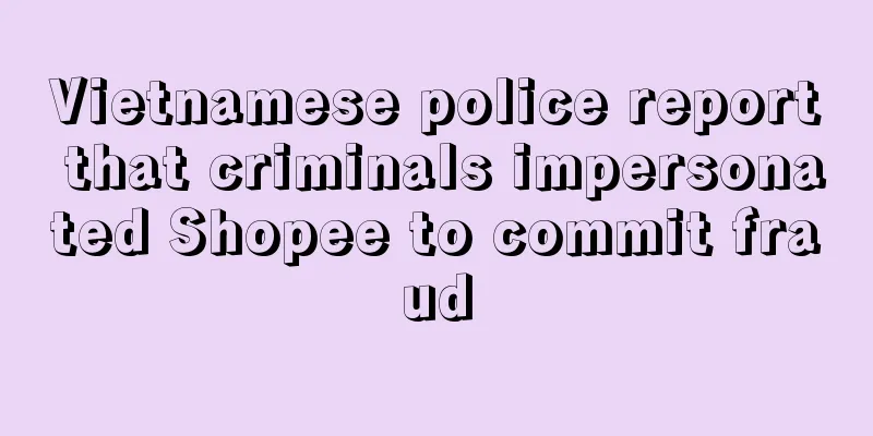 Vietnamese police report that criminals impersonated Shopee to commit fraud