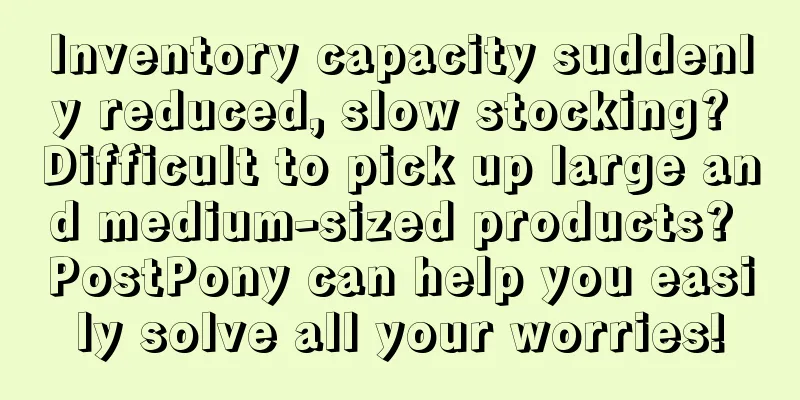 Inventory capacity suddenly reduced, slow stocking? Difficult to pick up large and medium-sized products? PostPony can help you easily solve all your worries!