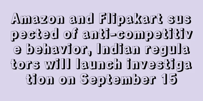 Amazon and Flipakart suspected of anti-competitive behavior, Indian regulators will launch investigation on September 15