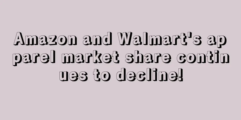 Amazon and Walmart's apparel market share continues to decline!
