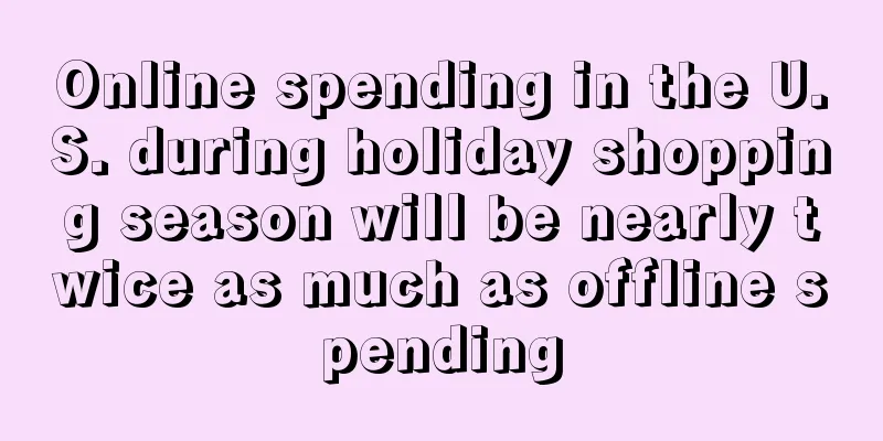 Online spending in the U.S. during holiday shopping season will be nearly twice as much as offline spending