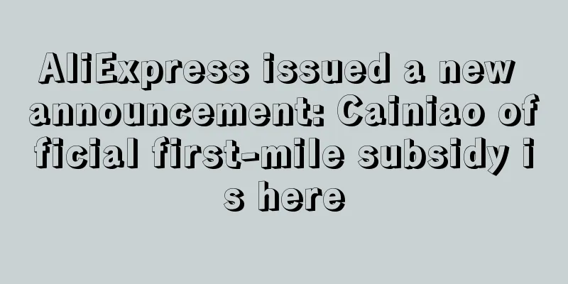 AliExpress issued a new announcement: Cainiao official first-mile subsidy is here