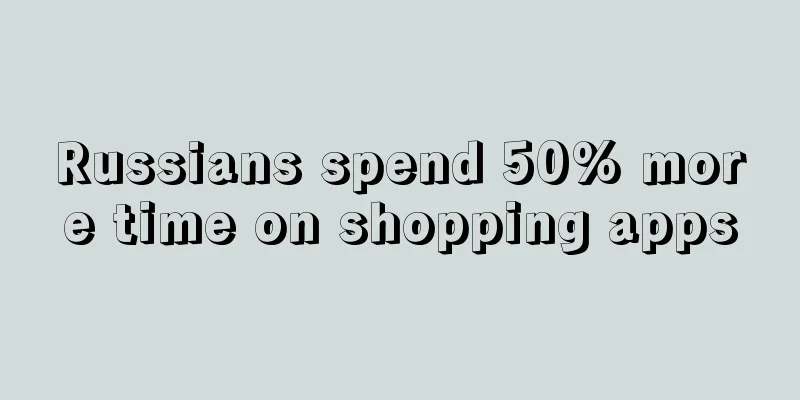 Russians spend 50% more time on shopping apps