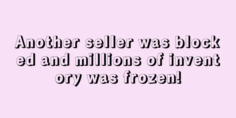 Another seller was blocked and millions of inventory was frozen!
