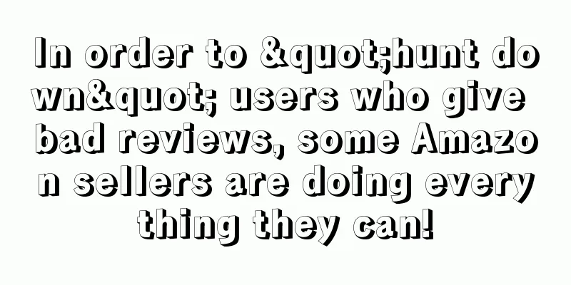 In order to "hunt down" users who give bad reviews, some Amazon sellers are doing everything they can!