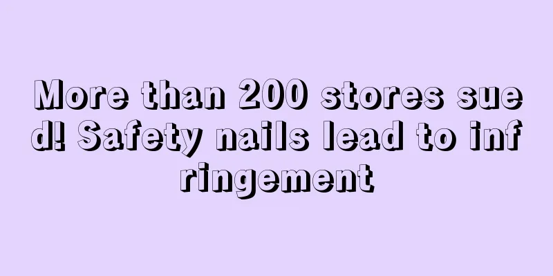 More than 200 stores sued! Safety nails lead to infringement