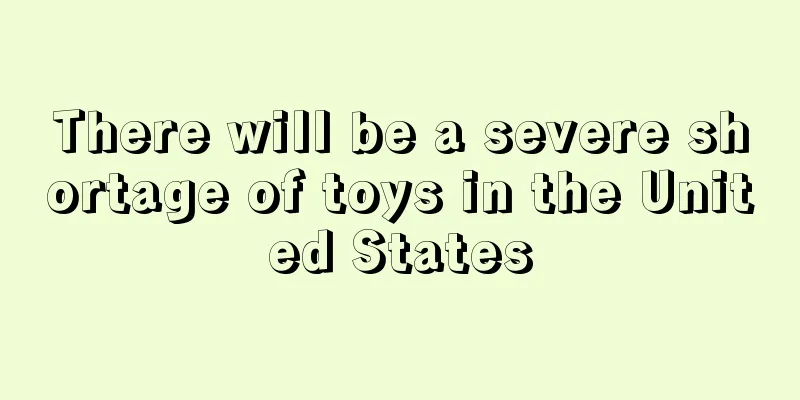 There will be a severe shortage of toys in the United States