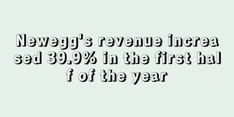 Newegg's revenue increased 39.9% in the first half of the year