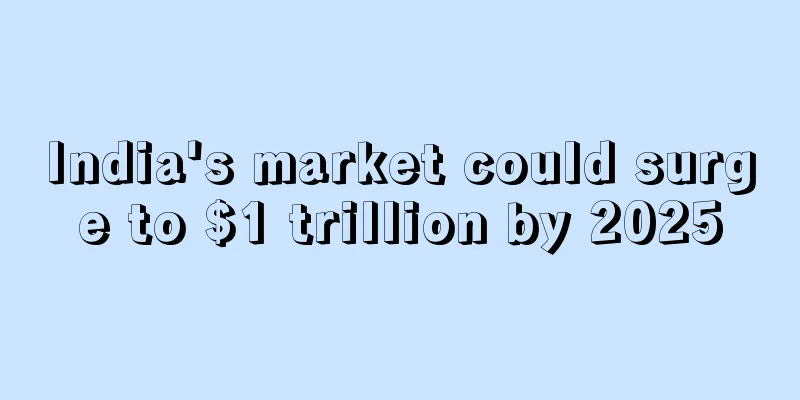 India's market could surge to $1 trillion by 2025