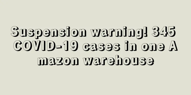 Suspension warning! 345 COVID-19 cases in one Amazon warehouse