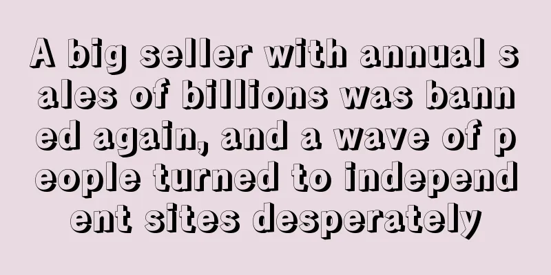 A big seller with annual sales of billions was banned again, and a wave of people turned to independent sites desperately