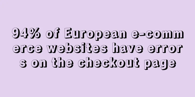 94% of European e-commerce websites have errors on the checkout page