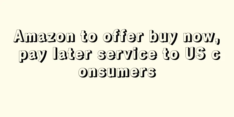 Amazon to offer buy now, pay later service to US consumers
