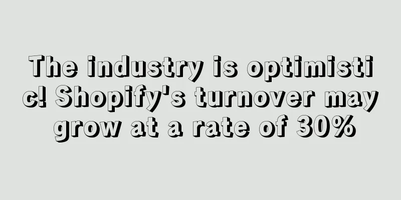 The industry is optimistic! Shopify's turnover may grow at a rate of 30%