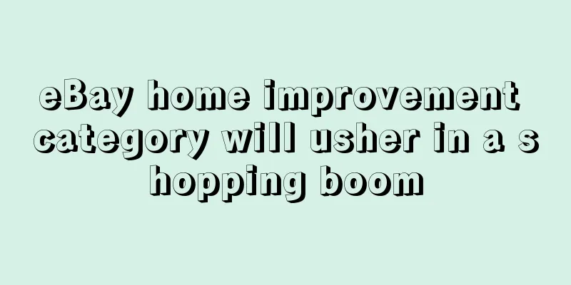 eBay home improvement category will usher in a shopping boom