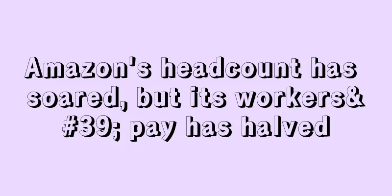 Amazon's headcount has soared, but its workers' pay has halved