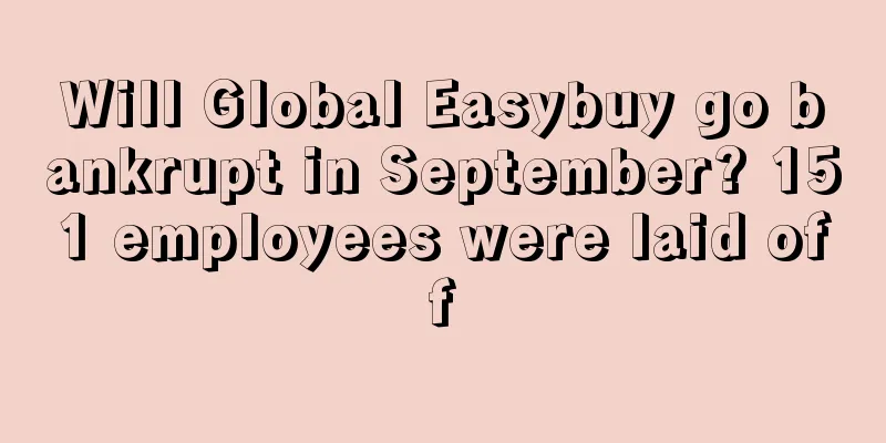 Will Global Easybuy go bankrupt in September? 151 employees were laid off
