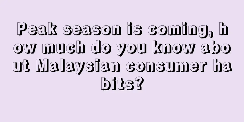 Peak season is coming, how much do you know about Malaysian consumer habits?