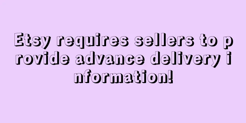 Etsy requires sellers to provide advance delivery information!