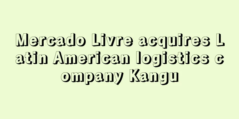 Mercado Livre acquires Latin American logistics company Kangu