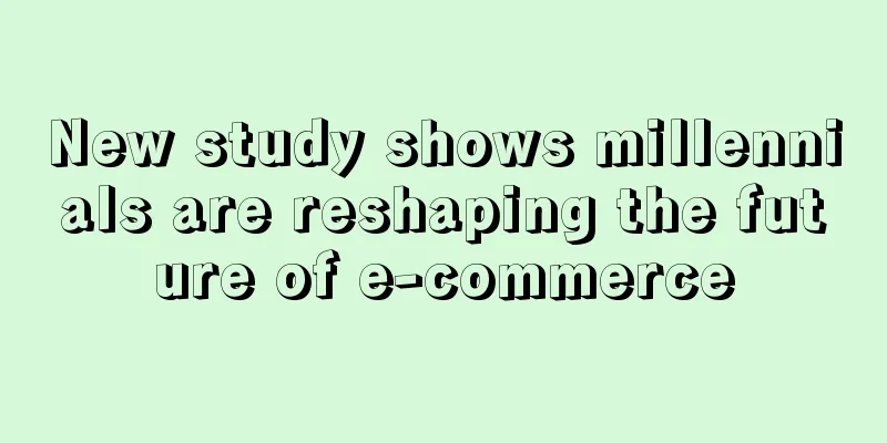 New study shows millennials are reshaping the future of e-commerce