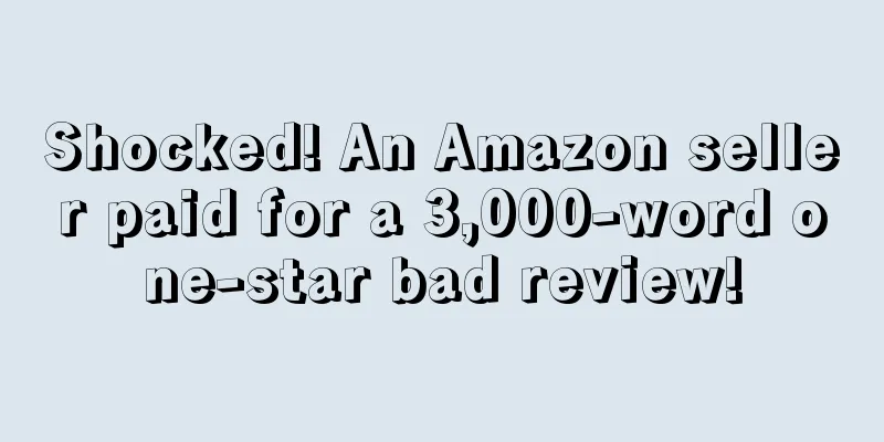Shocked! An Amazon seller paid for a 3,000-word one-star bad review!