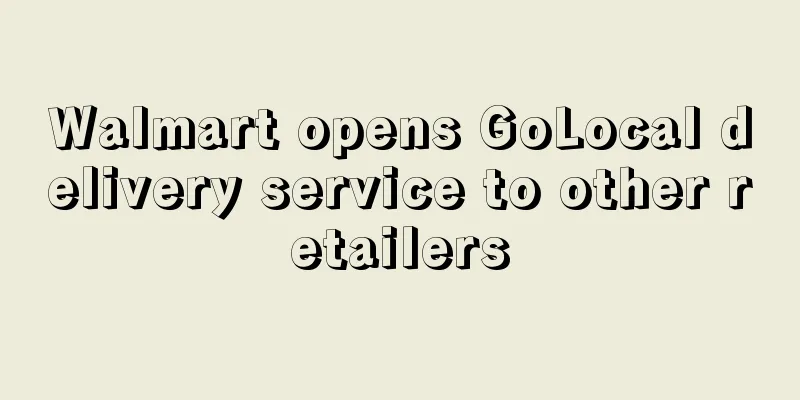 Walmart opens GoLocal delivery service to other retailers