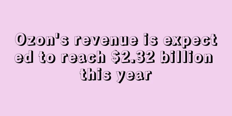 Ozon's revenue is expected to reach $2.32 billion this year