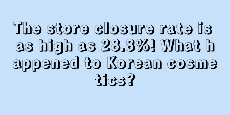 The store closure rate is as high as 28.8%! What happened to Korean cosmetics?