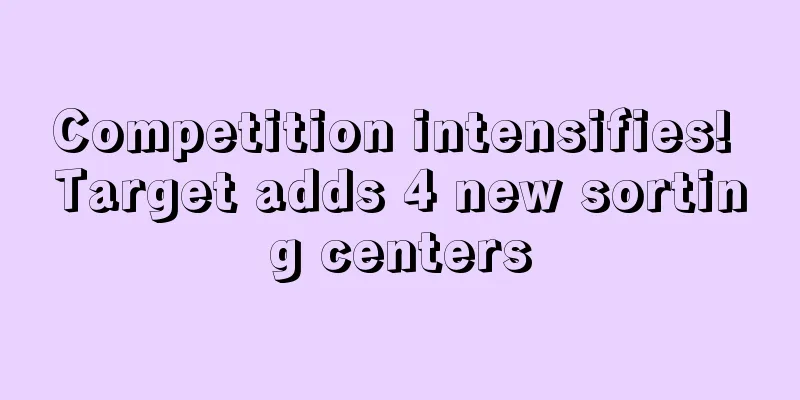 Competition intensifies! Target adds 4 new sorting centers