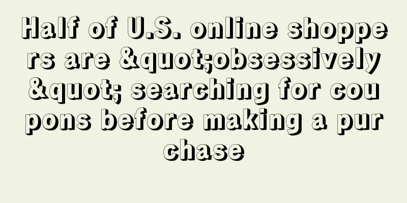 Half of U.S. online shoppers are "obsessively" searching for coupons before making a purchase