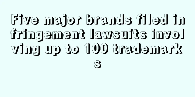Five major brands filed infringement lawsuits involving up to 100 trademarks