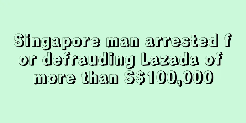 Singapore man arrested for defrauding Lazada of more than S$100,000