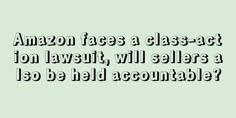 Amazon faces a class-action lawsuit, will sellers also be held accountable?