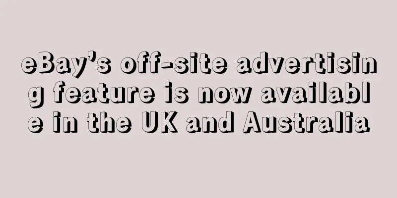 eBay’s off-site advertising feature is now available in the UK and Australia