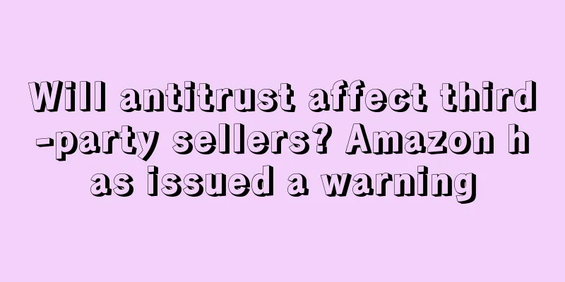 Will antitrust affect third-party sellers? Amazon has issued a warning