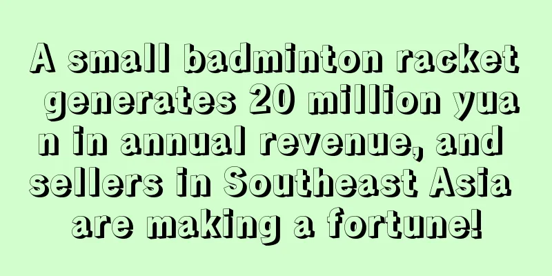 A small badminton racket generates 20 million yuan in annual revenue, and sellers in Southeast Asia are making a fortune!