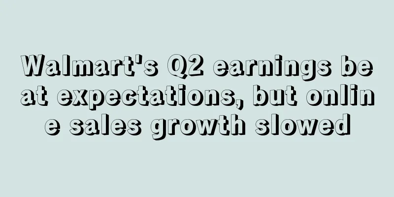 Walmart's Q2 earnings beat expectations, but online sales growth slowed