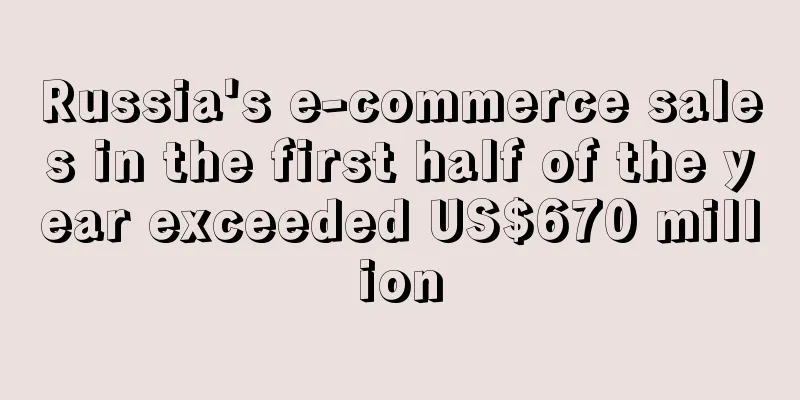 Russia's e-commerce sales in the first half of the year exceeded US$670 million
