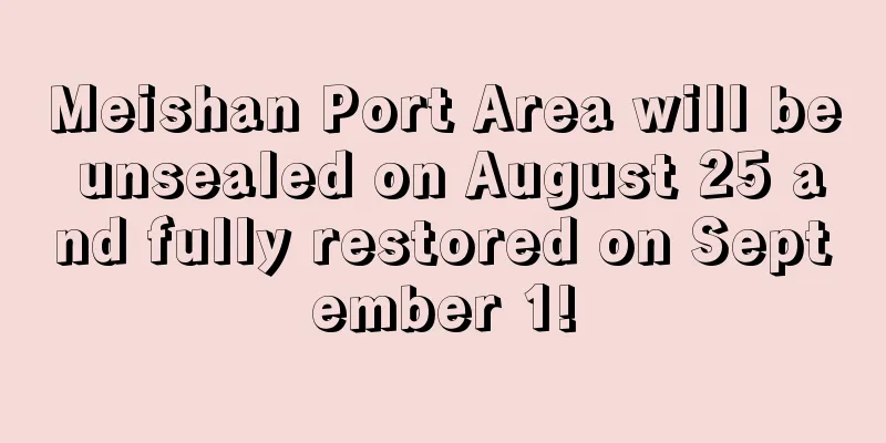 Meishan Port Area will be unsealed on August 25 and fully restored on September 1!
