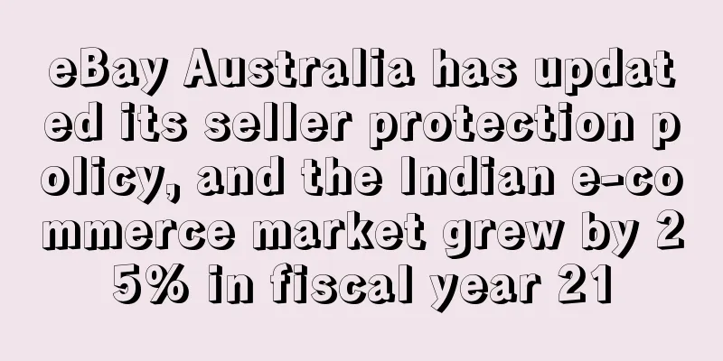 eBay Australia has updated its seller protection policy, and the Indian e-commerce market grew by 25% in fiscal year 21