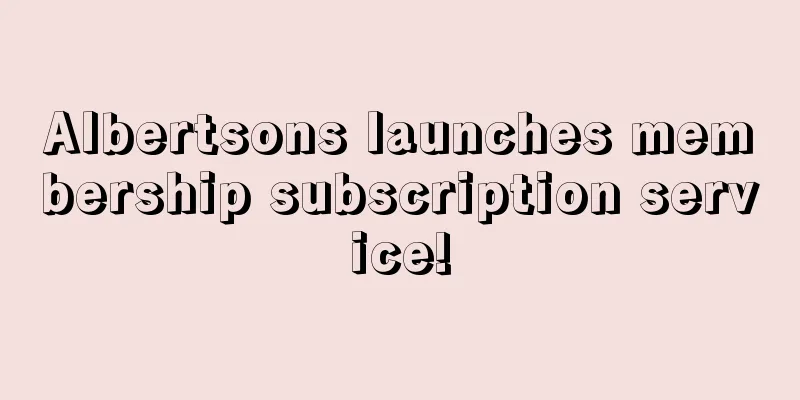 Albertsons launches membership subscription service!