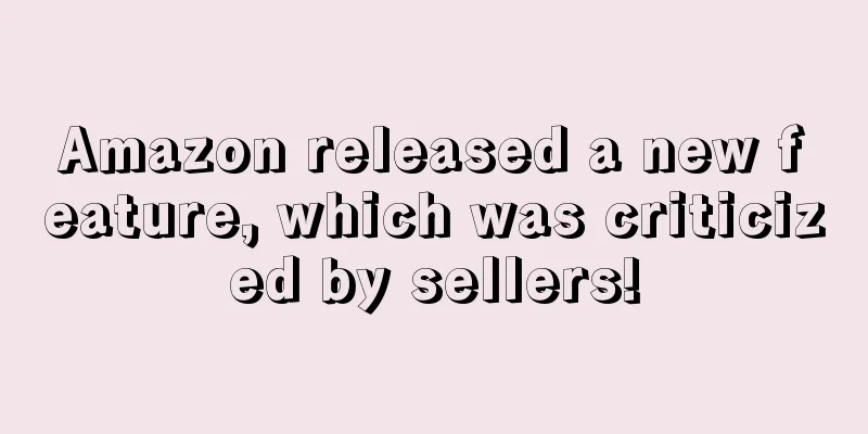 Amazon released a new feature, which was criticized by sellers!