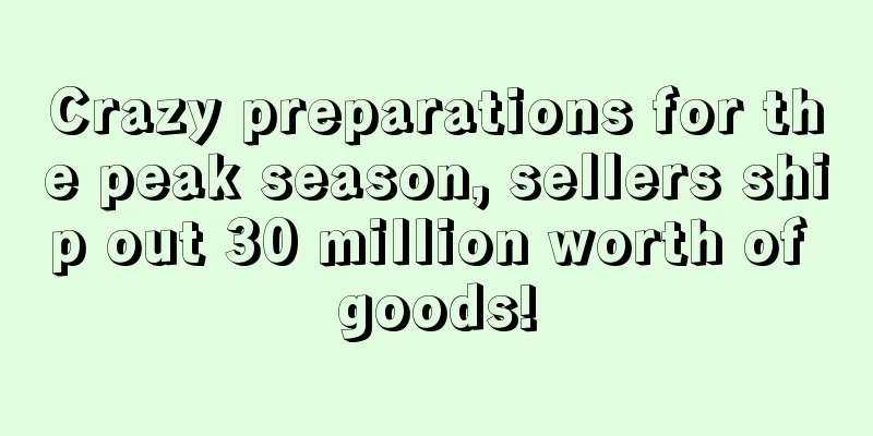 Crazy preparations for the peak season, sellers ship out 30 million worth of goods!
