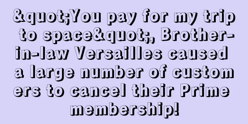"You pay for my trip to space", Brother-in-law Versailles caused a large number of customers to cancel their Prime membership!