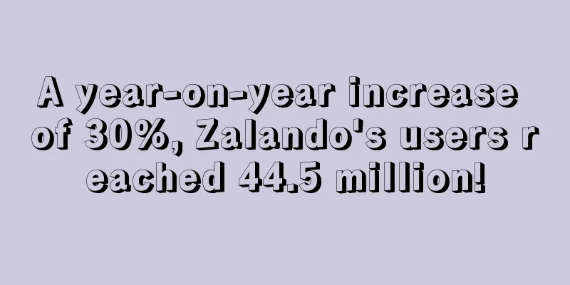 A year-on-year increase of 30%, Zalando's users reached 44.5 million!