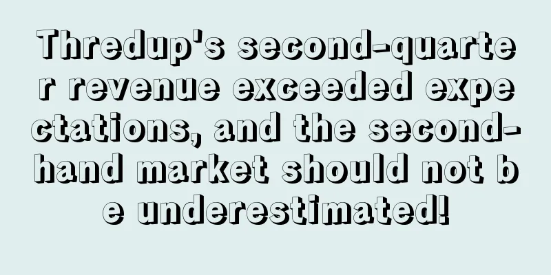 Thredup's second-quarter revenue exceeded expectations, and the second-hand market should not be underestimated!