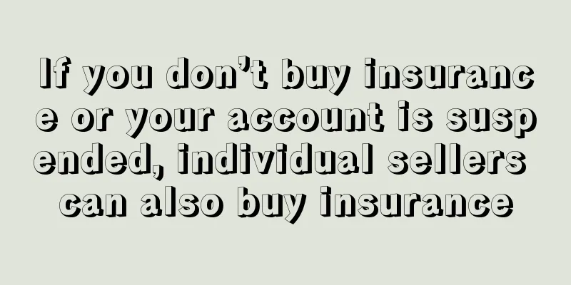 If you don’t buy insurance or your account is suspended, individual sellers can also buy insurance